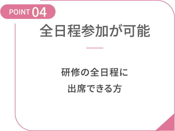 POINT04 全日程参加が可能